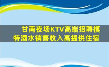 甘南夜场KTV高端招聘模特酒水销售收入高提供住宿
